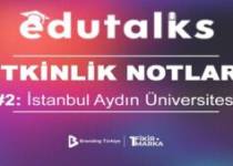 EduTalks Serisinin İkinci Durağı İstanbul Aydın Üniversitesi EduTalks Serisinin İkinci Durağı İstanbul Aydın Üniversitesi