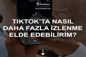 TikTok’ta Nasıl Daha Fazla İzlenme Elde Edebilirim?