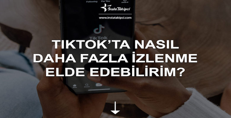 TikTok’ta Nasıl Daha Fazla İzlenme Elde Edebilirim?