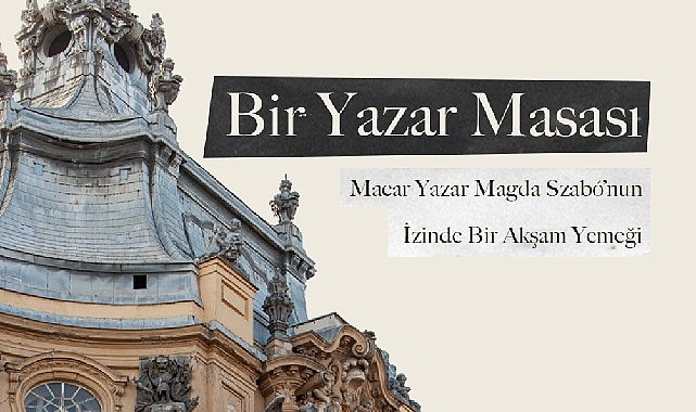Macar Yazar Magda Szabó'nun İzinde Bir Akşam Yemeği