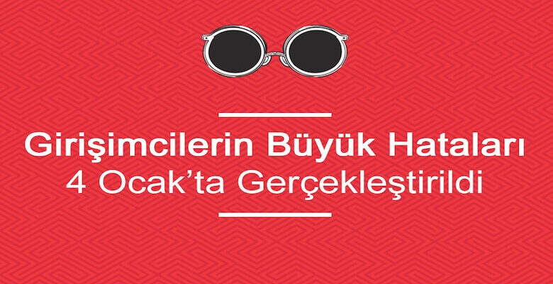 Girişimcilerin Büyük Hataları Etkinliği 4 Ocak’ta Gerçekleştirildi