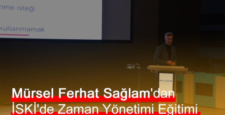 Mürsel Ferhat Sağlam’dan İSKİ’de Zaman Yönetimi Eğitimi