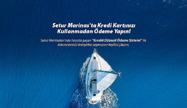 Setur Marinaları'ndan Marinacılık Sektöründe Bir İlk: “Kredili Ödeme Sistemi" ile Müşterilerine Ödemelerinde Kolaylık Sunuyor