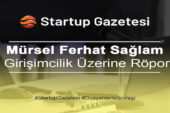 Mürsel Ferhat Sağlam Girişimcilik Ekosistemi İle İlgili Startup Gazetesi’ne Konuştu