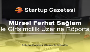 Mürsel Ferhat Sağlam Girişimcilik Ekosistemi İle İlgili Startup Gazetesi’ne Konuştu