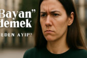 “Bayan” mı, “Kadın” mı? Dilimizdeki Görünmeyen Cinsiyet Ayrımı