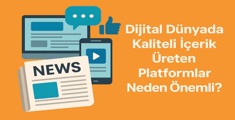 Dijital Dünyada Kaliteli İçerik Üreten Platformlar Neden Önemli?