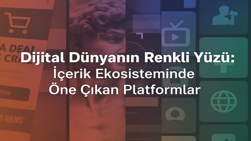 İçerik Ekosisteminde Öne Çıkan Platformlar