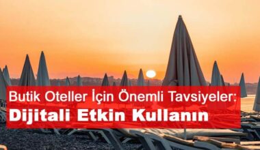 Butik Oteller İçin Önemli Tavsiyeler: Dijitali Etkin Kullanın