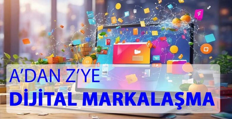 Dijital Markalaşmanın Tanımı Tarihçesi ve Önemi