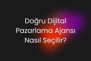 Doğru Dijital Pazarlama Ajansı Nasıl Seçilir?