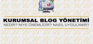 Kurumsal Blog Yönetimi Nedir? Niye Önemlidir? Kurumsal Blog Yönetimi Nasıl Yapılır?