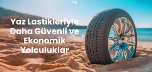 Yaz Lastikleriyle Daha Güvenli ve Ekonomik Yolculuklar