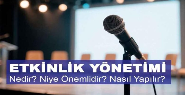 Etkinlik Yönetimi Nedir? Niye Önemlidir? Etkinlik Yönetimi Nasıl Yapılır?