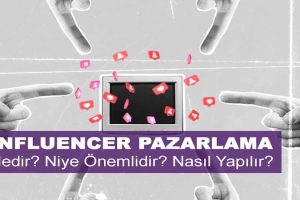 Infleuncer Pazarlama Nedir? Niye Önemlidir? Influencer Pazarlama Nasıl Yapılır?