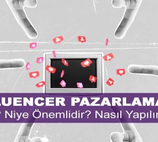 Infleuncer Pazarlama Nedir? Niye Önemlidir? Influencer Pazarlama Nasıl Yapılır?