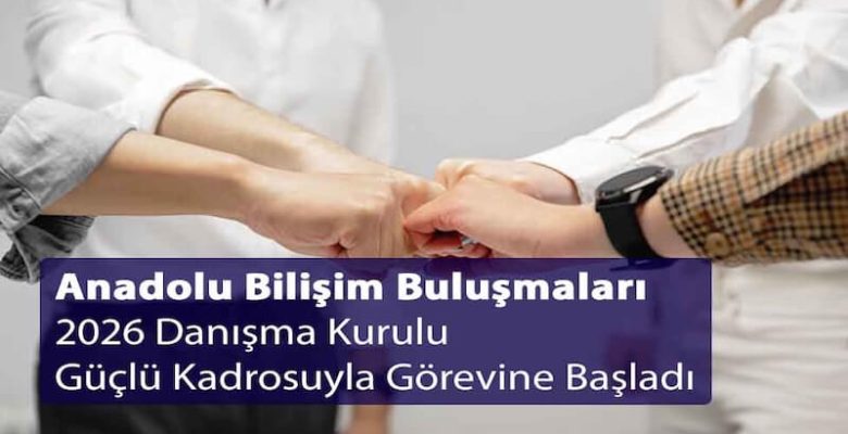 Anadolu Bilişim Buluşmaları 2026 Danışma Kurulu Güçlü Kadrosuyla Görevine Başladı