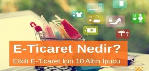 E-Ticaret Yönetimi Nedir? Etkili E-Ticaret Yönetimi İçin 10 Altın İpucu