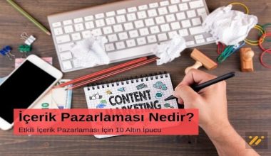 İçerik Pazarlaması Nedir? Etkili İçerik Pazarlaması İçin 10 Altın İpucu