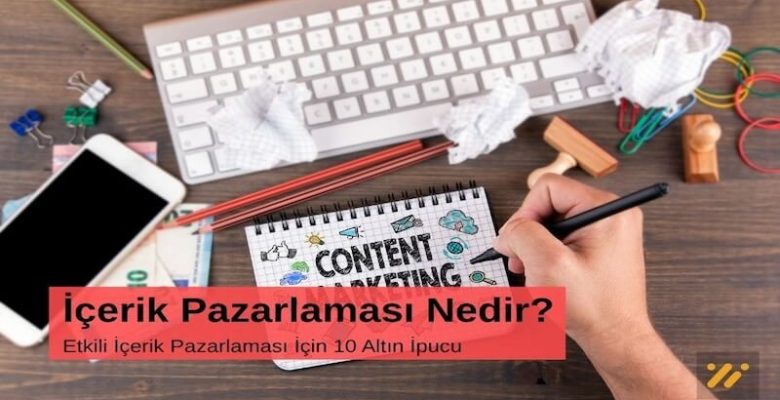 İçerik Pazarlaması Nedir? Etkili İçerik Pazarlaması İçin 10 Altın İpucu