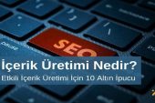 İçerik Üretimi Nedir? İçerik Üretimi İçin 10 Altın İpucu