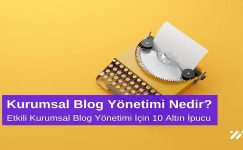 Kurumsal Blog Yönetimi Nedir? Etkili Kurumsal Blog Yönetimi için 10 Altın İpucu