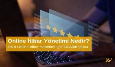 Online İtibar Yönetimi Nedir? Etkili Online İtibar Yönetimi İçin 10 Altın İpucu