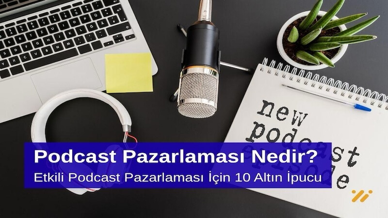 Podcast Pazarlaması Nedir Etkili Podcast Pazarlaması için 10 Altın İpucu
