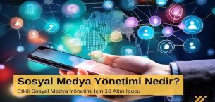 Sosyal Medya Yönetimi Nedir? Etkili Sosyal Medya Yönetimi İçin 10 Altın İpucu