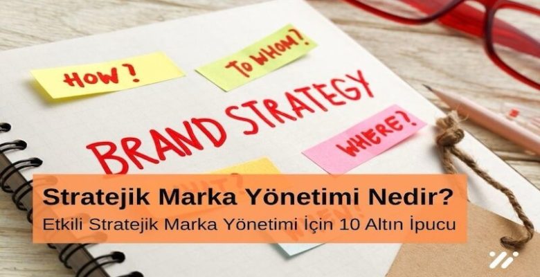 Stratejik Marka Yönetimi Nedir Etkili Stratejik Marka Yönetimi için 10 Altın İpucu