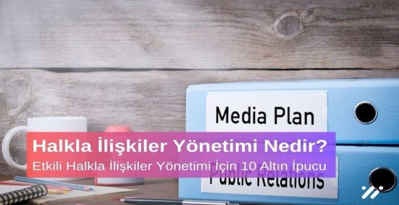Halkla İlişkiler Yönetimi Nedir? Etkili Halkla İlişkiler Yönetimi İçin 10 Altın İpucu