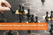 Kurumsal Sosyal Sorumluluk Nedir? Etkili Kurumsal Sosyal Sorumluluk İçin 10 Altın Öneri