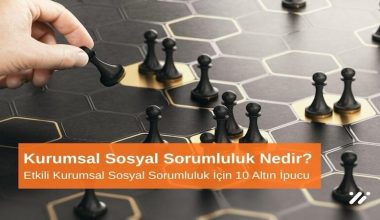 Kurumsal Sosyal Sorumluluk Nedir? Etkili Kurumsal Sosyal Sorumluluk İçin 10 Altın Öneri
