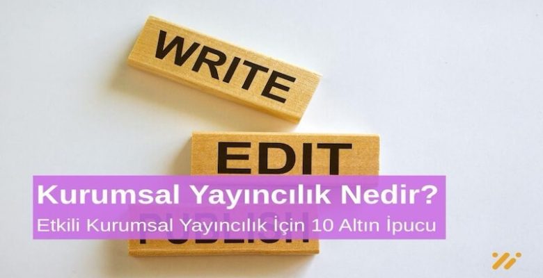 Kurumsal Yayıncılık Nedir Etkili Kurumsal Yayıncılık İçin 10 Altın Öneri