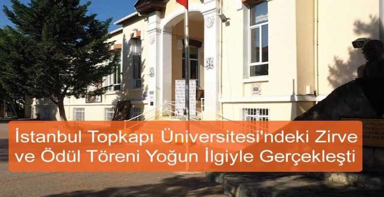 İstanbul Topkapı Üniversitesi’ndeki Zirve ve Ödül Töreni Yoğun İlgiyle Gerçekleşti