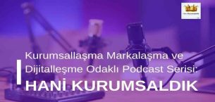 Kurumsallaşma Markalaşma ve Dijitalleşme Odaklı Podcast Serisi: Hani Kurumsaldık