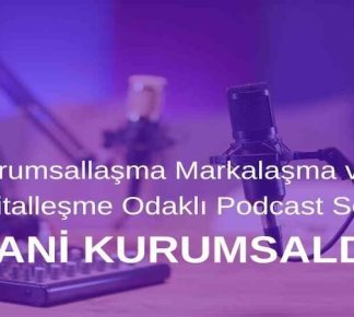 Kurumsallaşma Markalaşma ve Dijitalleşme Odaklı Podcast Serisi: Hani Kurumsaldık