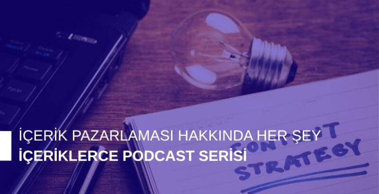 İçerik Pazarlaması Hakkında Her Şey: İçeriklerce Podcast Serisi