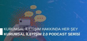 Kurumsal İletişim Hakkında Her Şey: Kurumsal İletişim 2.0 Podcast Serisi Kurumsal İletişim Hakkında Her Şey: Kurumsal İletişim 2.0 Podcast Serisi