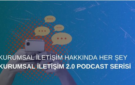 Kurumsal İletişim Hakkında Her Şey: Kurumsal İletişim 2.0 Podcast Serisi