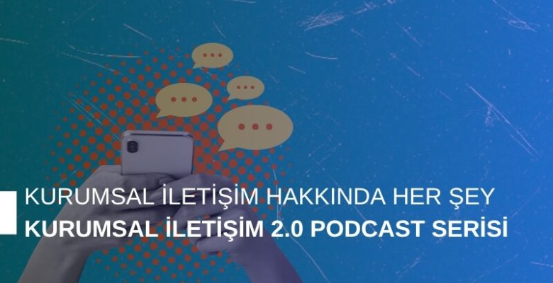Kurumsal İletişim Hakkında Her Şey: Kurumsal İletişim 2.0 Podcast Serisi