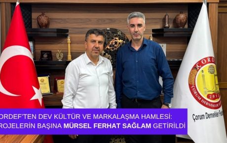 ÇORDEF’ten Dev Kültür ve Markalaşma Hamlesi: Projelerin Başına Mürsel Ferhat Sağlam Getirildi