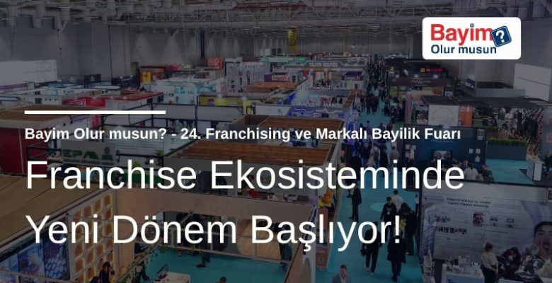 Franchise Ekosisteminde Yeni Dönem Başlıyor: Bayim Olur Musun? Fuarı 2026 İçin Geri Sayım!