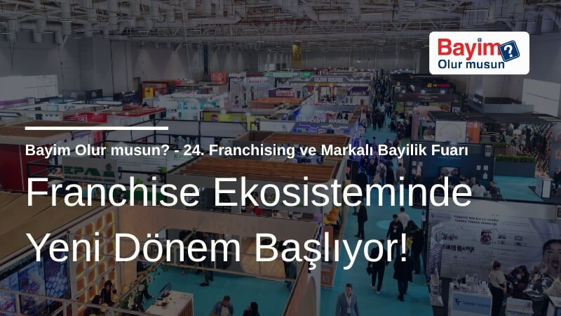 Franchise Ekosisteminde Yeni Dönem Başlıyor: Bayim Olur Musun? Fuarı 2026 İçin Geri Sayım!