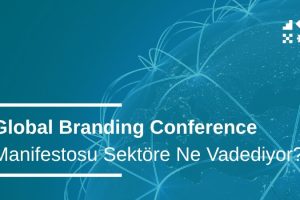 Global Branding Conference Manifestosu Sektöre Ne Vadediyor?