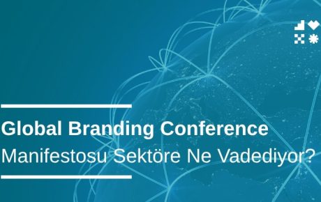 Global Branding Conference Manifestosu Sektöre Ne Vadediyor?