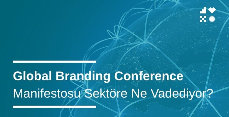 Global Branding Conference Manifestosu Sektöre Ne Vadediyor?